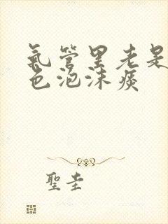 气管里老是有白色泡沫痰