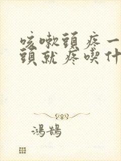 咳嗽头疼一咳嗽头就疼吃什么药