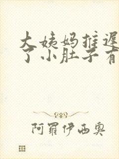 大姨妈推迟7天了小肚子有时疼