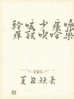 干咳少痰嗓子发痒该吃啥药封面