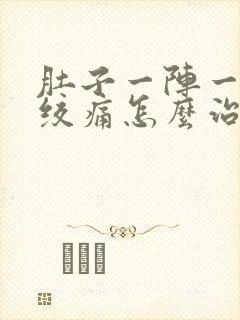 肚子一阵一阵的绞痛怎么治疗