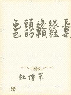 龟头边缘长了白色的颗粒是什么