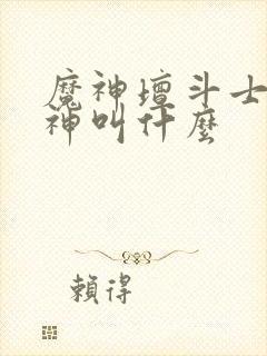 魔神坛斗士光辉神叫什么