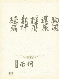 经期推迟胸部胀痛什么原因