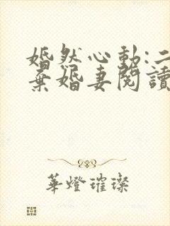 婚然心动:二宠弃婚妻阅读