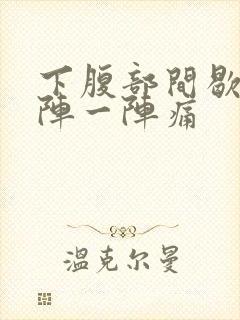 下腹部间歇性一阵一阵痛