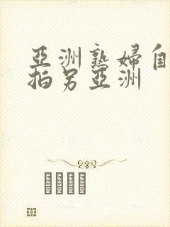 亚洲熟妇自偷自拍另亚洲