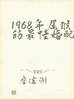 1968年属猴的最佳婚配属相
