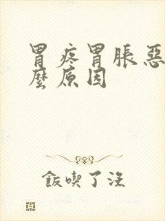 胃疼胃胀恶心什么原因