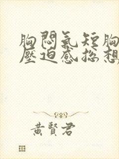 胸闷气短胸口有压迫感总想深呼吸怎么缓解