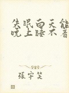 失眠白天能睡着晚上睡不着