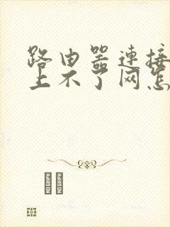 路由器连接上但上不了网怎么回事