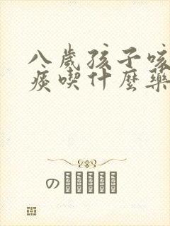 八岁孩子咳嗽有痰吃什么药效果好