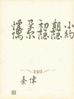 怀孕初期小肚子偶尔隐隐约约疼是怎么回事