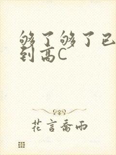 够了够了已经满到高C