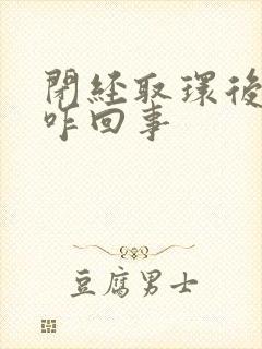 闭经取环后出血咋回事