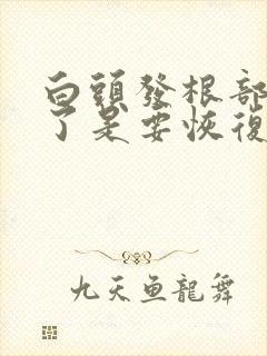 白头发根部变黑了是要恢复了吗