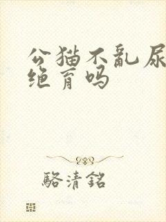 公猫不乱尿还用绝育吗