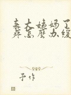 来大姨妈了肚子疼怎么办缓解