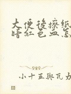 大便后擦纸上有暗红色血怎么回事