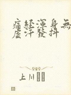 痛经浑身无力冒虚汗发抖