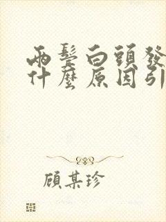 两鬓白头发多是什么原因引起的封面