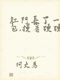 肛门长了一个硬包,摸着硬硬的,还疼