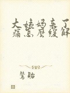 大姨妈来了肚子痛怎么缓解