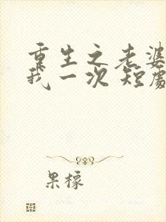 重生之老婆再爱我一次 短剧