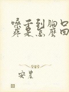 嗓子到胸口中间疼是怎么回事