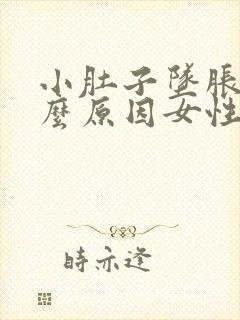 小肚子坠胀痛什么原因女性