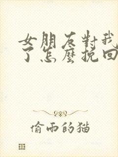 女朋友对我死心了怎么挽回