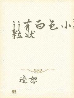 jj有白色小颗粒状