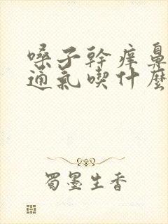 嗓子干痒鼻子不通气吃什么药