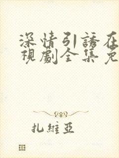 深情引诱在线电视剧全集免费观看大结局封面