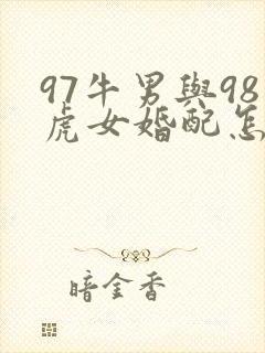 97牛男与98虎女婚配怎么样