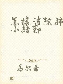 怎样消除肺上的小结节