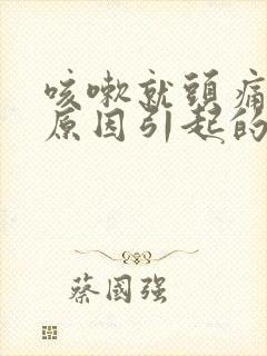 咳嗽就头痛什么原因引起的