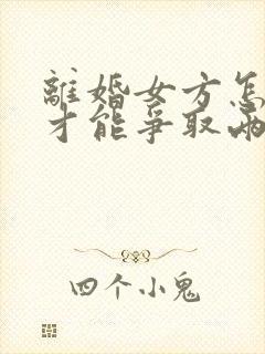 离婚女方怎么样才能争取两个孩子的抚养权