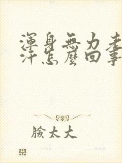 浑身无力老出虚汗怎么回事