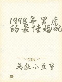 1998年男虎的最佳婚配属相