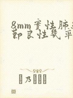 8mm实性肺结节良性几率