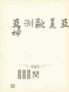 亚洲欧美亚洲熟妇