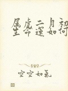 属虎二月初六出生命运如何