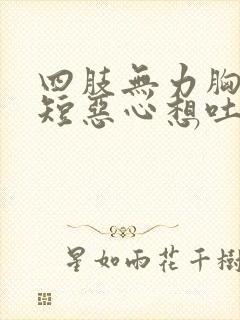 四肢无力胸闷气短恶心想吐