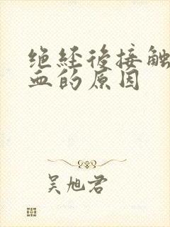 绝经后接触性出血的原因