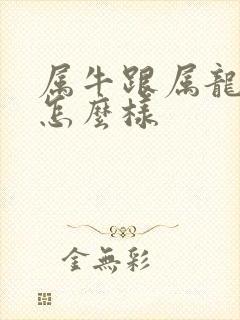 属牛跟属龙姻缘怎么样