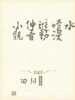 小伸进喷水在线观看动漫