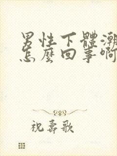 男性下体潮湿是怎么回事啊