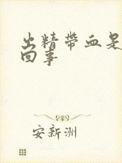 出精带血是怎么回事